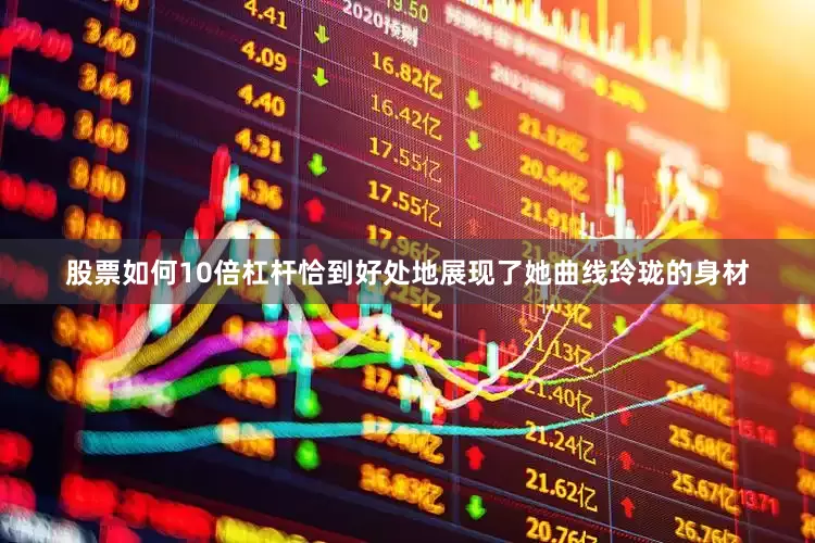 股票如何10倍杠杆恰到好处地展现了她曲线玲珑的身材