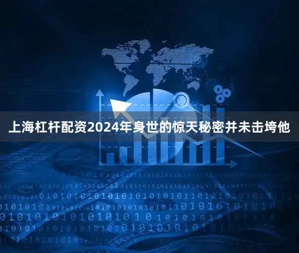 上海杠杆配资2024年身世的惊天秘密并未击垮他