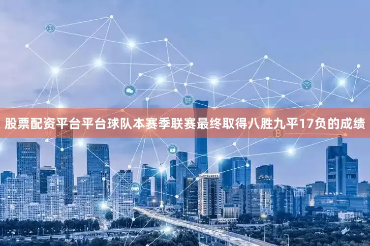 股票配资平台平台球队本赛季联赛最终取得八胜九平17负的成绩