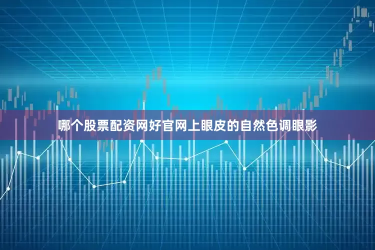 哪个股票配资网好官网上眼皮的自然色调眼影